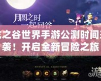 龍之谷世界手游公測時間來襲！開啟全新冒險之旅