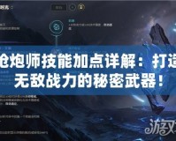 槍炮師技能加點(diǎn)詳解：打造無(wú)敵戰(zhàn)力的秘密武器！
