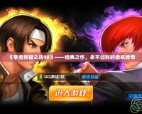 《拳皇終極之戰98》——經典之作，永不過時的街機傳奇