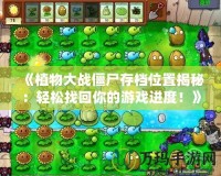 《植物大戰僵尸存檔位置揭秘：輕松找回你的游戲進度！》