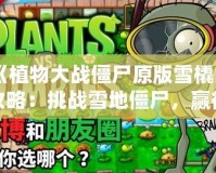 《植物大戰僵尸原版雪橇區攻略：挑戰雪地僵尸，贏得勝利的終極秘籍》