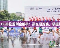 2021年LOL排位規則全解析：贏在起跑線，掌握勝利關鍵