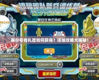 賽爾號肯扎德如何獲得？詳細攻略大揭秘！