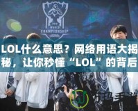 LOL什么意思？網絡用語大揭秘，讓你秒懂“LOL”的背后含義！