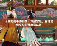 《熹妃傳手游劇情：穿越宮廷，品味愛恨交織的經典宮斗》