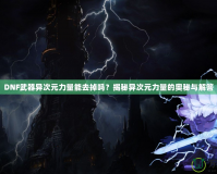 DNF武器異次元力量能去掉嗎？揭秘異次元力量的奧秘與解答