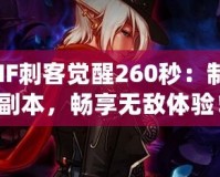 DNF刺客覺醒260秒：制霸副本，暢享無敵體驗！