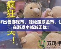 DNF出售游戲幣，輕松賺取金幣，讓你在游戲中暢游無憂！