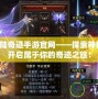 神跡大陸奇跡手游官網——探索神秘大陸，開啟屬于你的奇跡之旅！