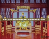 能建立自己王朝的游戲破解版推薦，讓你成為開疆拓土的帝王！