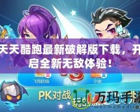 天天酷跑最新破解版下載，開啟全新無敵體驗！