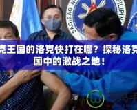洛克王國的洛克快打在哪？探秘洛克王國中的激戰之地！