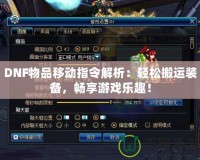 DNF物品移動指令解析：輕松搬運裝備，暢享游戲樂趣！