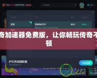 傳奇加速器免費版，讓你暢玩傳奇不卡頓