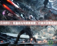 《鬼泣53DM》：狂暴戰斗與絕美畫面，打破次元壁的動作體驗！