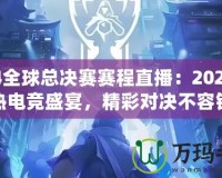 S14全球總決賽賽程直播：2024年最熱電競盛宴，精彩對決不容錯過！