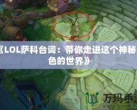 《LOL薩科臺詞：帶你走進這個神秘角色的世界》