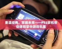 重溫經(jīng)典，掌握未來——PS2掌機(jī)帶你體驗(yàn)掌中游戲樂趣
