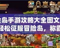 冒險島手游攻略大全圖文：讓你輕松征服冒險島，稱霸全服！