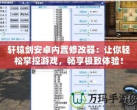 軒轅劍安卓內置修改器：讓你輕松掌控游戲，暢享極致體驗！