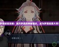 夢境偵探攻略：揭開夢境的神秘面紗，成為夢境探索大師！