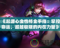 《起源心金性格金手指：掌控命運(yùn)，超越極限的內(nèi)在力量》