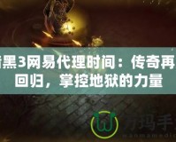 暗黑3網(wǎng)易代理時(shí)間：傳奇再度回歸，掌控地獄的力量