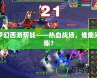 夢幻西游幫戰(zhàn)——熱血戰(zhàn)場，誰能問鼎？
