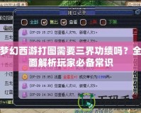 夢(mèng)幻西游打圖需要三界功績嗎？全面解析玩家必備常識(shí)