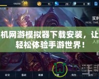 手機網游模擬器下載安裝，讓你輕松體驗手游世界！