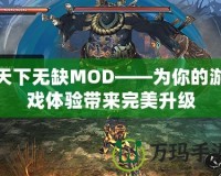 天下無缺MOD——為你的游戲體驗帶來完美升級