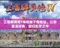 三國群英傳1單機版下載地址，讓你重溫經(jīng)典，回歸亂世之中