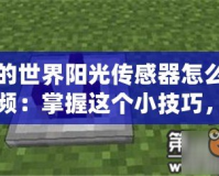 我的世界陽光傳感器怎么用視頻：掌握這個小技巧，打造更美的世界