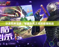 沙漠死神攻略：掌握生死之間的極限挑戰