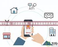 南寧同城：打造便捷生活，盡享本地服務的無限可能