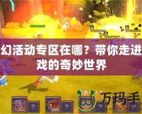 夢幻活動專區在哪？帶你走進游戲的奇妙世界