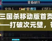 三國殺移動版首頁——打破次元壁，帶你進入極致策略對決！