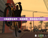 《俠盜獵車城市：暢游都市，體驗(yàn)自由與冒險(xiǎn)》