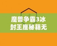 魔獸爭(zhēng)霸3冰封王座秘籍無(wú)冷卻怎么用？探索終極戰(zhàn)斗技巧