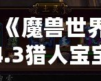 《魔獸世界4.3獵人寶寶：寵物新選擇與養成攻略》