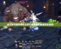 龍之谷弓箭手轉(zhuǎn)什么好？全面解析最佳職業(yè)選擇！