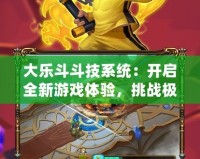 大樂斗斗技系統：開啟全新游戲體驗，挑戰極限，征服對手