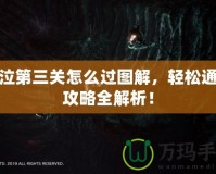 鬼泣第三關怎么過圖解，輕松通關攻略全解析！