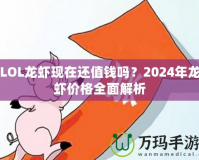 LOL龍蝦現在還值錢嗎？2024年龍蝦價格全面解析