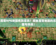 魔獸RPG地圖有割草嗎？揭秘魔獸地圖的樂趣與挑戰(zhàn)！