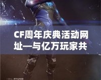 CF周年慶典活動(dòng)網(wǎng)址—與億萬玩家共度精彩時(shí)光！