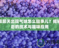 視頻聊天出現(xiàn)氣球怎么回事兒？揭秘背后的技術(shù)與趣味應(yīng)用