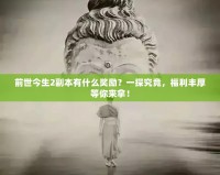 前世今生2副本有什么獎勵？一探究竟，福利豐厚等你來拿！
