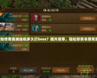 原始傳奇離線掛機多久打boss？提升效率，輕松斬獲豐厚獎勵！