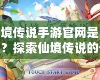仙境傳說手游官網(wǎng)是哪個(gè)？探索仙境傳說的奇幻世界！
